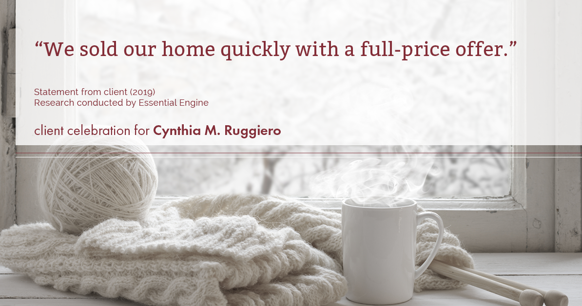 Testimonial for real estate agent Cynthia Ruggiero (Cindy Field) in , : "We sold our home quickly with a full-price offer.”