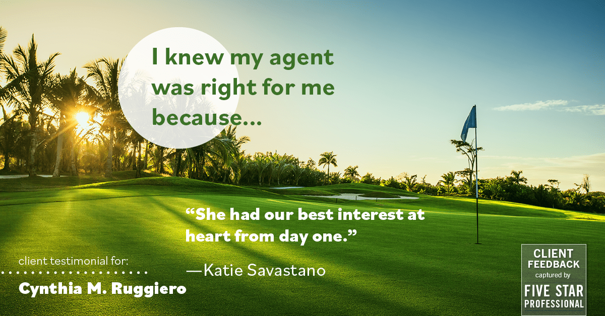 Testimonial for real estate agent Cynthia Ruggiero (Cindy Field) in , : Right Agent: "She had our best interest at heart from day one." - Katie Savastano
