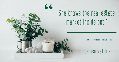 Testimonial for real estate agent Denise Matthis with DEM Financial Services & Real Estate in San Diego, CA: "She knows the real estate market inside out."