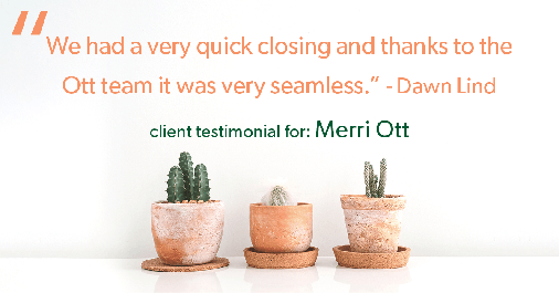 Testimonial for real estate agent The Ott Group with MORE Realty in Tigard, OR: "We had a very quick closing and thanks to the Ott team it was very seamless." - Dawn Lind