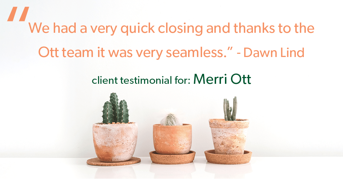 Testimonial for real estate agent The Ott Group with MORE Realty in Tigard, OR: "We had a very quick closing and thanks to the Ott team it was very seamless." - Dawn Lind