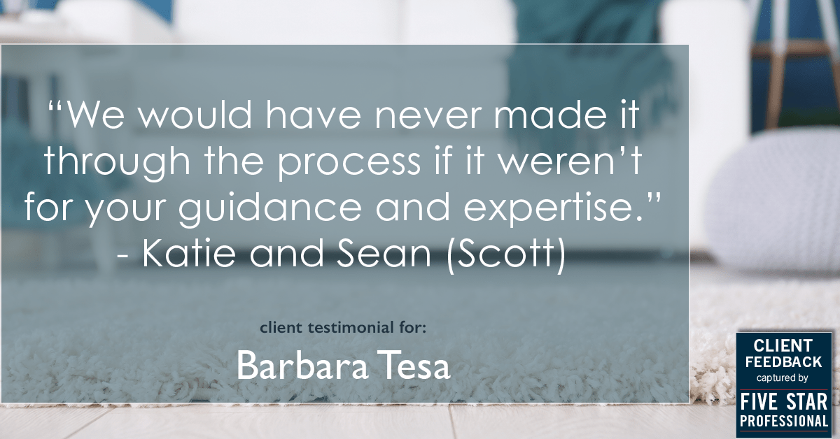 Testimonial for real estate agent BARBARA TESA with Better Homes and Gardens Real Estate GREEN TEAM in Vernon, NJ: "We would have never made it through the process if it weren't for your guidance and expertise." - Katie and Sean (Scott)