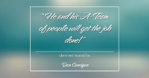 Testimonial for real estate agent Dan Corrigan with RE/MAX Platinum Group in Sparta, NJ: "He and his A-Team of people will get the job done!"