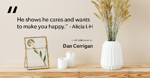 Testimonial for real estate agent Dan Corrigan with RE/MAX Platinum Group in Sparta, NJ: "He shows he cares and wants to make you happy." - Alicia L-H