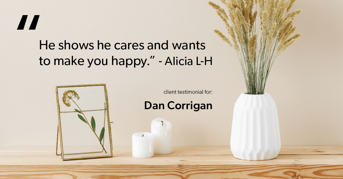 Testimonial for real estate agent DAN Corrigan with RE/MAX Platinum Group in Sparta, NJ: "He shows he cares and wants to make you happy." - Alicia L-H