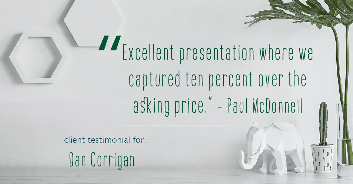 Testimonial for real estate agent DAN Corrigan with RE/MAX Platinum Group in Sparta, NJ: "Excellent presentation where we captured ten percent over the asking price." - Paul McDonnell
