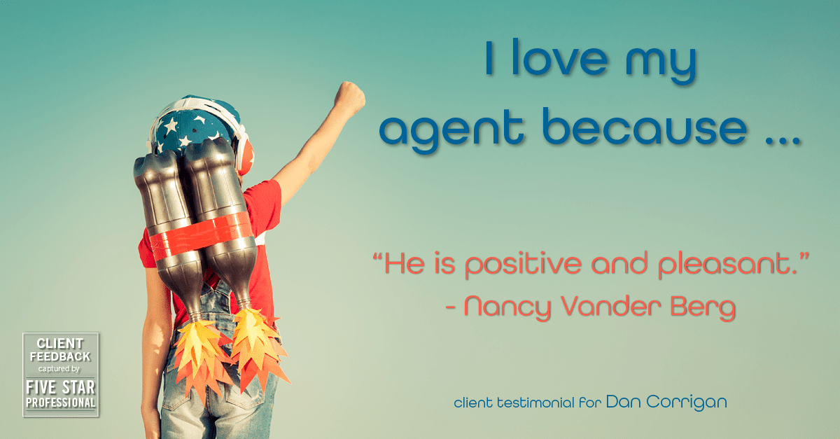 Testimonial for real estate agent DAN Corrigan with RE/MAX Platinum Group in Sparta, NJ: Love My Agent: "He is positive and pleasant." - Nancy Vander Berg
