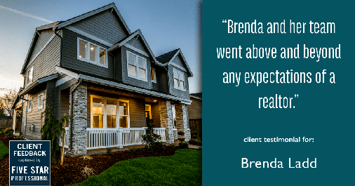 Testimonial for real estate agent Brenda Ladd with Coldwell Banker Realty-Gunndaker in St Louis, MO: "Brenda and her team went above and beyond any expectations of a realtor."