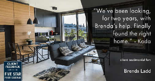 Testimonial for real estate agent Brenda Ladd with Coldwell Banker Realty-Gunndaker in St Louis, MO: "We've been looking, for two years, with Brenda's help. Finally found the right home." - Kada