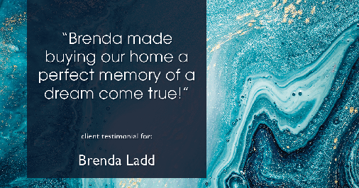 Testimonial for real estate agent Brenda Ladd with Coldwell Banker Realty-Gunndaker in St Louis, MO: "Brenda made buying our home a perfect memory of a dream come true!"