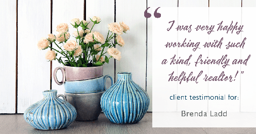 Testimonial for real estate agent Brenda Ladd with Coldwell Banker Realty-Gunndaker in St. Louis, MO: "I was very happy working with such a kind, friendly and helpful realtor!"