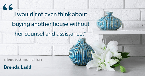 Testimonial for real estate agent Brenda Ladd with Coldwell Banker Realty-Gunndaker in St. Louis, MO: "I would not even think about buying another house without her counsel and assistance."