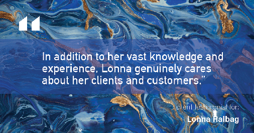 Testimonial for real estate agent Lonna Ralbag in Monsey, NY: "In addition to her vast knowledge and experience, Lonna genuinely cares about her clients and customers."