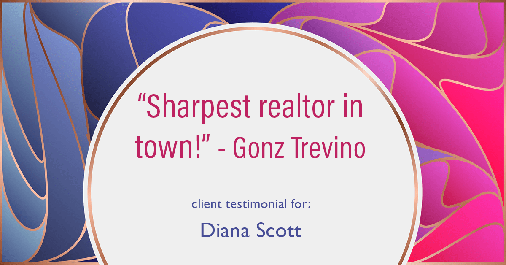 Testimonial for real estate agent Diana Scott in San Antonio, TX: "Sharpest realtor in town!" - Gonz Trevino