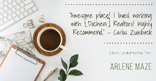 Testimonial for real estate agent Arlene Maze with Dochen Realtors in Austin, TX: "Awesome place! I loved working with [Dochen] Realtors! Highly Recommend." - Carlos Zuieback