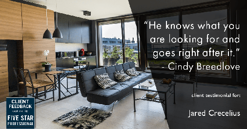Testimonial for real estate agent Jared Crecelius in Cedar Park, TX: "He knows what you are looking for and goes right after it." - Cindy Breedlove