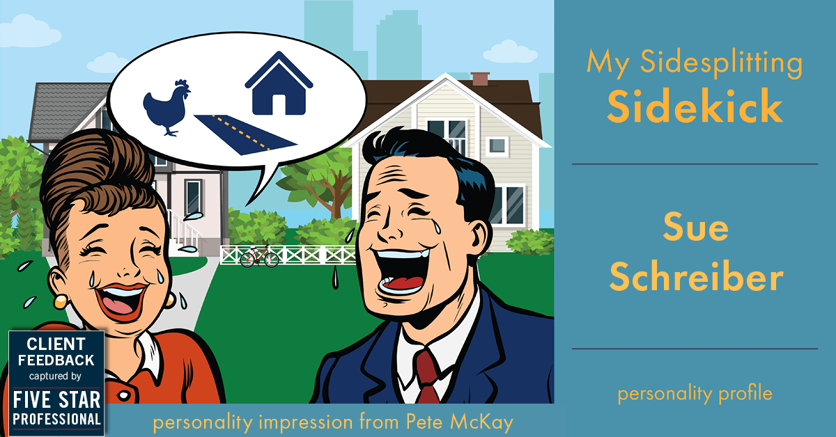 Testimonial for real estate agent Sue Schreiber in , : Personality Profile: Side-splitting sidekick