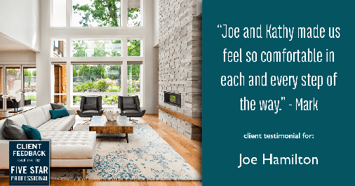 Testimonial for real estate agent Joe Hamilton in Southlake, TX: "Joe and Kathy made us feel so comfortable in each and every step of the way." - Mark