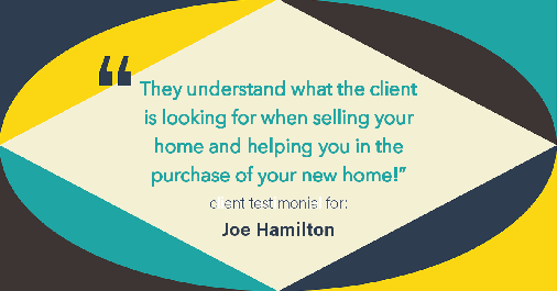 Testimonial for real estate agent Joe Hamilton in Southlake, TX: "They understand what the client is looking for when selling your home and helping you in the purchase of your new home!"