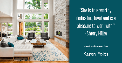 Testimonial for real estate agent Karen Folds in Jacksonville, FL: "She is trustworthy, dedicated, loyal and is a pleasure to work with." - Sherry Miller