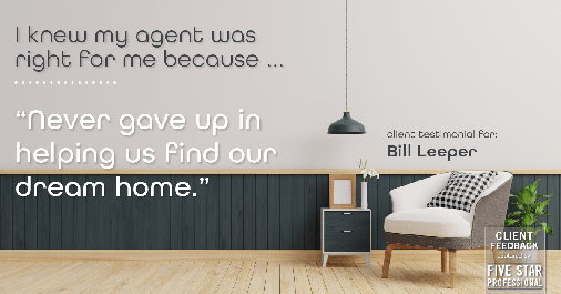 Testimonial for real estate agent Bill Leeper with Keller Williams in Greenwood Village, CO: Right Agent: "Never gave up in helping us find our dream home."