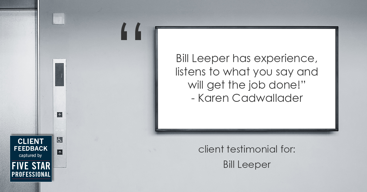 Testimonial for real estate agent Bill Leeper with Keller Williams in , : "Bill Leeper has experience, listens to what you say and will get the job done!" - Karen Cadwallader