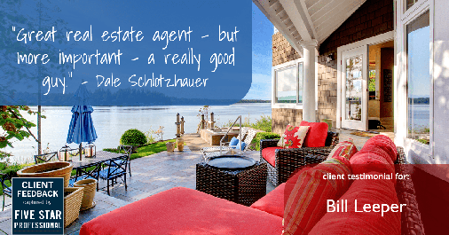 Testimonial for real estate agent Bill Leeper with Keller Williams in , : "Great real estate agent - but more important - a really good guy." - Dale Schlotzhauer