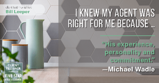 Testimonial for real estate agent Bill Leeper with Keller Williams in , : Right Agent: "His experience, personality and commitment." - Michael Wadle