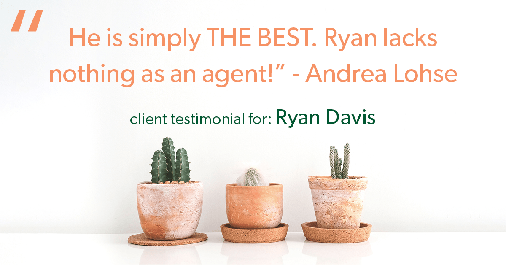 Testimonial for real estate agent Ryan Davis with Keller Williams Real Estate in , : "He is simply THE BEST. Ryan lacks nothing as an agent!" - Andrea Lohse