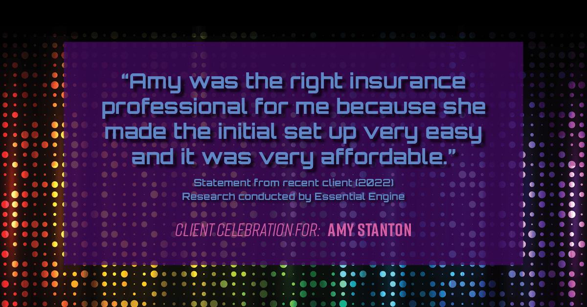 Testimonial for insurance professional Amy Stanton with Stanton Insurance in Littleton, CO: "Amy was the right insurance professional for me because she made the initial set up very easy and it was very affordable."