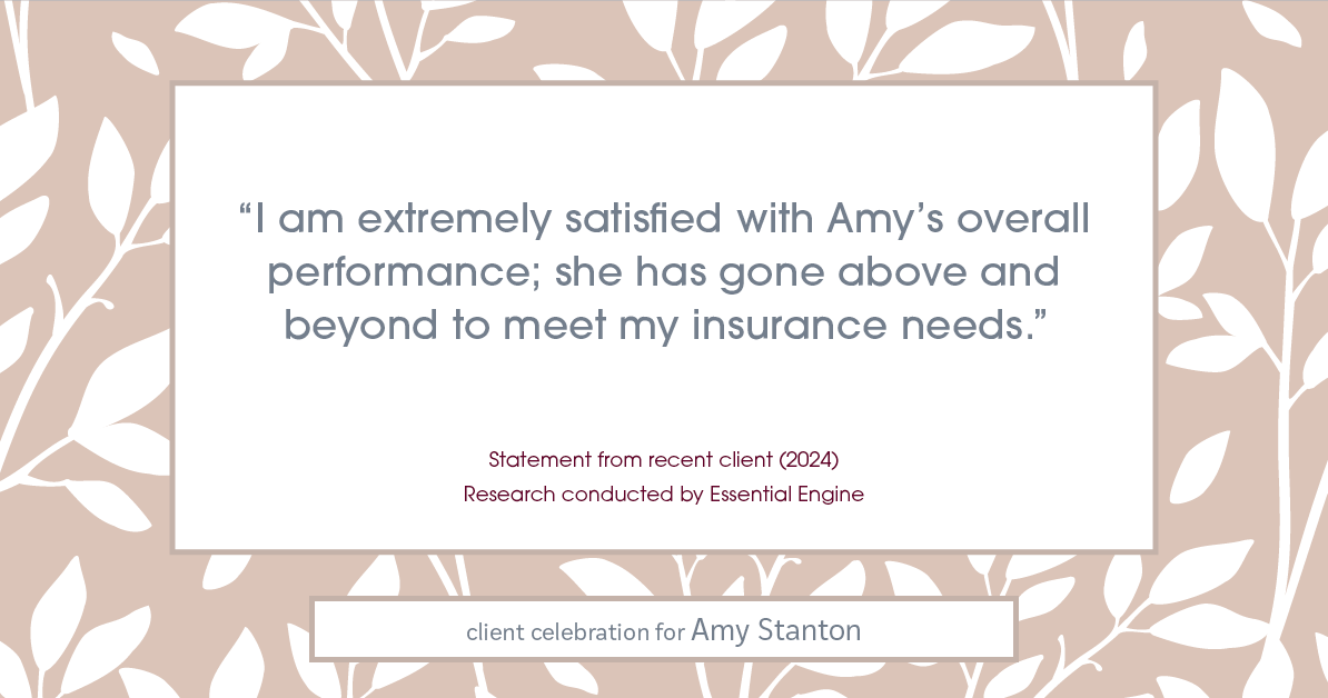 Testimonial for insurance professional Amy Stanton with Stanton Insurance in , : "I am extremely satisfied with Amy's overall performance; she has gone above and beyond to meet my insurance needs."