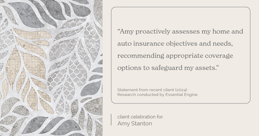 Testimonial for insurance professional Amy Stanton with Stanton Insurance in , : "Amy proactively assesses my home and auto insurance objectives and needs, recommending appropriate coverage options to safeguard my assets."