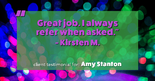 Testimonial for insurance professional Amy Stanton with Stanton Insurance in , : "Great job. I always refer when asked." - Kirsten M.
