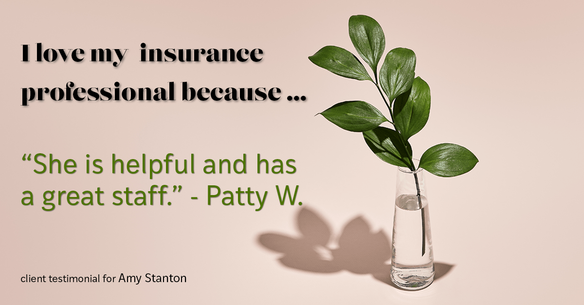 Testimonial for insurance professional Amy Stanton with Stanton Insurance in , : Love My HA: "She is helpful and has a great staff." - Patty W.
