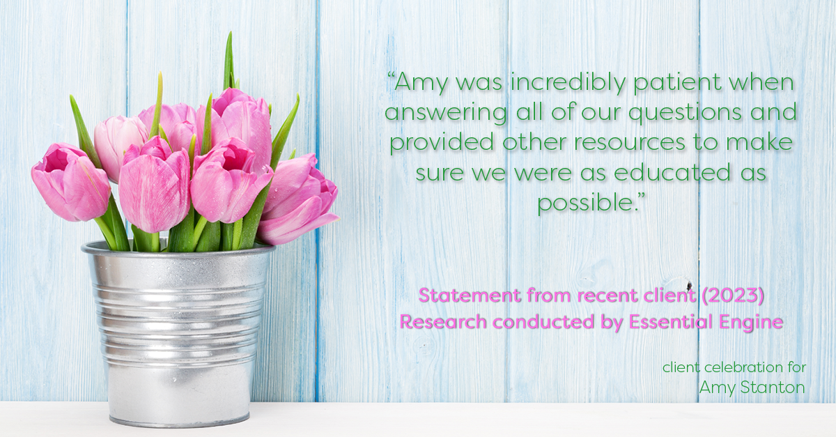 Testimonial for insurance professional Amy Stanton with Stanton Insurance in , : "Amy was incredibly patient when answering all of our questions and provided other resources to make sure we were as educated as possible."