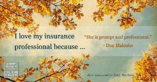 Testimonial for insurance professional Amy Stanton with Stanton Insurance in Littleton, CO: Love My IP: "She is prompt and professional." - Don Malcolm