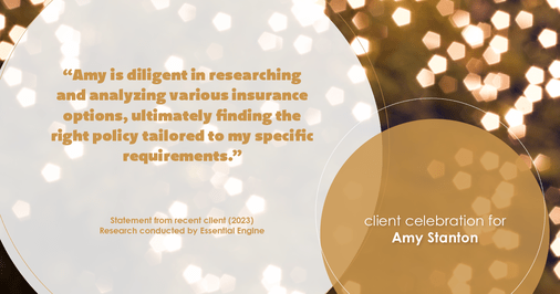 Testimonial for insurance professional Amy Stanton with Stanton Insurance in , : "Amy is diligent in researching and analyzing various insurance options, ultimately finding the right policy tailored to my specific requirements."
