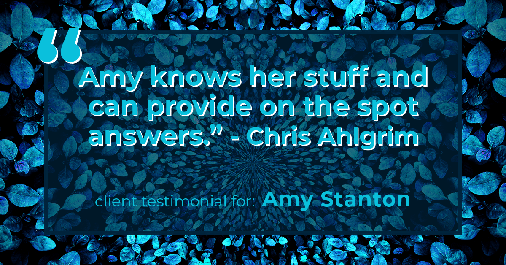 Testimonial for insurance professional Amy Stanton with Stanton Insurance in , : "Amy knows her stuff and can provide on the spot answers." - Chris Ahlgrim
