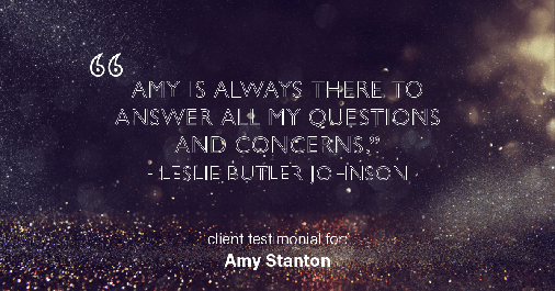 Testimonial for insurance professional Amy Stanton with Stanton Insurance in Littleton, CO: "Amy is always there to answer all my questions and concerns." - Leslie Butler Johnson