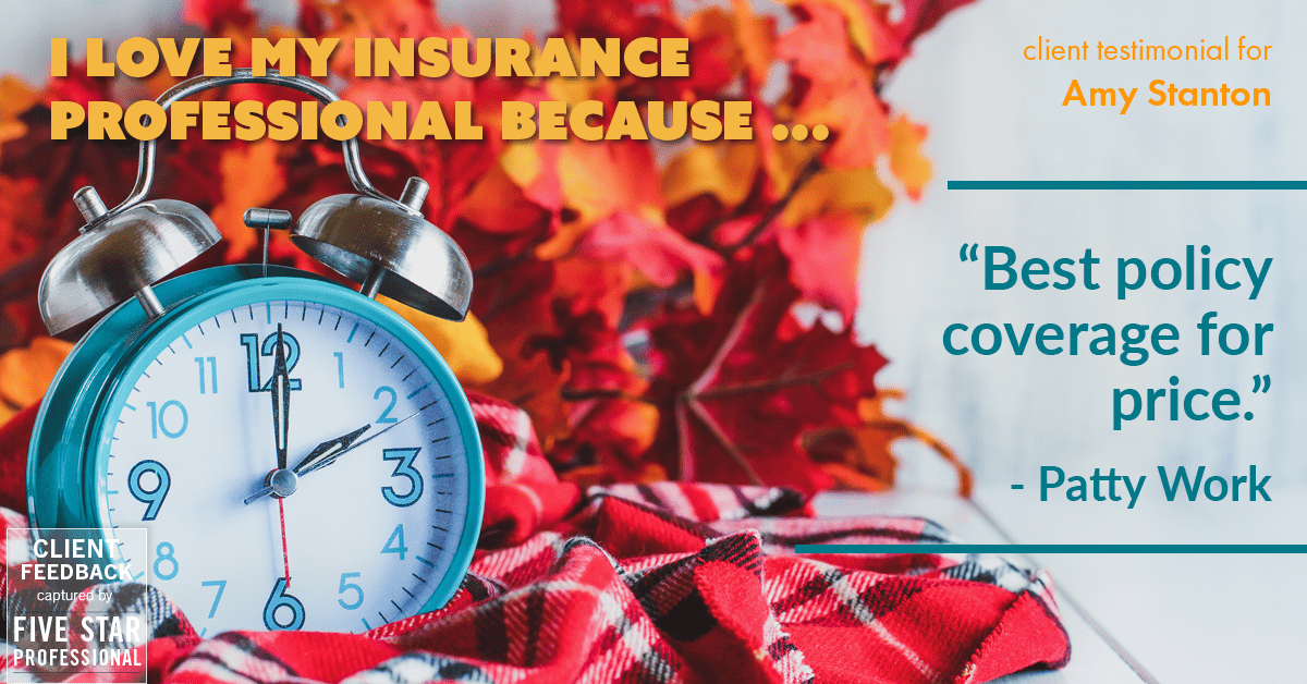 Testimonial for insurance professional Amy Stanton with Stanton Insurance in , : Love my Insurance Professional: "Best policy coverage for price." - Patty Work