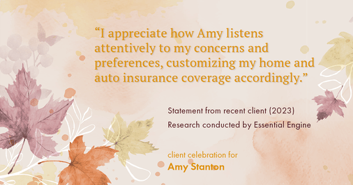 Testimonial for insurance professional Amy Stanton with Stanton Insurance in , : "I appreciate how Amy listens attentively to my concerns and preferences, customizing my home and auto insurance coverage accordingly."