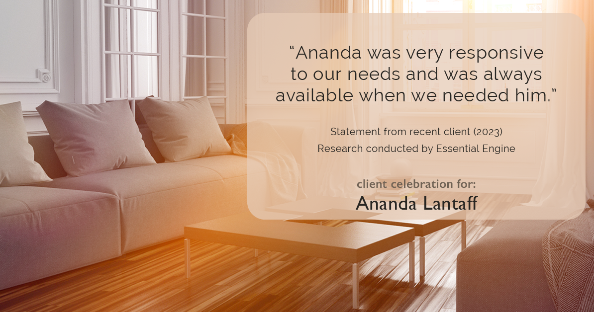 Testimonial for mortgage professional Ananda Lantaff in , : "Ananda was very responsive to our needs and was always available when we needed him."