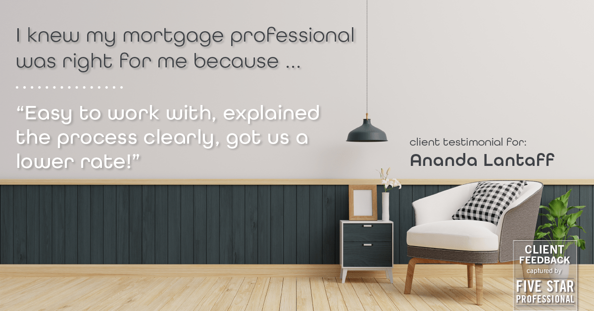 Testimonial for mortgage professional Ananda Lantaff in Boulder, CO: Right MP: "Easy to work with, explained the process clearly, got us a lower rate!"
