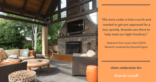 Testimonial for mortgage professional Ananda Lantaff in , : "We were under a time crunch and needed to get pre-approved for a loan quickly. Ananda was there to help meet our tight timelines."