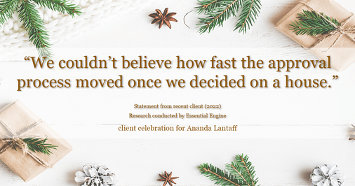 Testimonial for mortgage professional Ananda Lantaff in , : "We couldn't believe how fast the approval process moved once we decided on a house."
