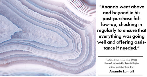 Testimonial for mortgage professional Ananda Lantaff with Mutual Security Mortgage in Boulder, CO: "Ananda went above and beyond in his post-purchase follow-up, checking in regularly to ensure that everything was going well and offering assistance if needed."
