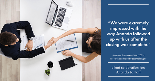 Testimonial for mortgage professional Ananda Lantaff in , : "We were extremely impressed with the way Ananda followed up with us after the closing was complete."