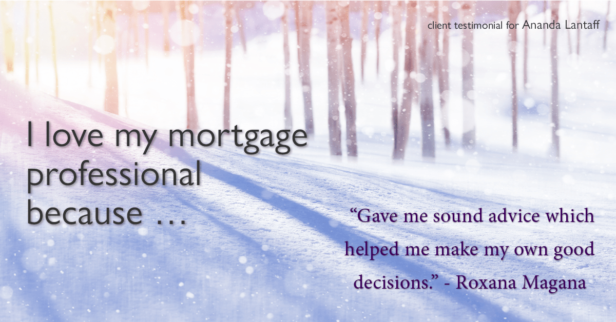 Testimonial for mortgage professional Ananda Lantaff in , : Love My MP: "Gave me sound advice which helped me make my own good decisions." - Roxana Magana