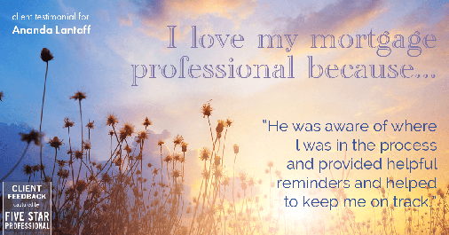 Testimonial for mortgage professional Ananda Lantaff in , : Love My MP: "He was aware of where l was in the process and provided helpful reminders and helped to keep me on track."