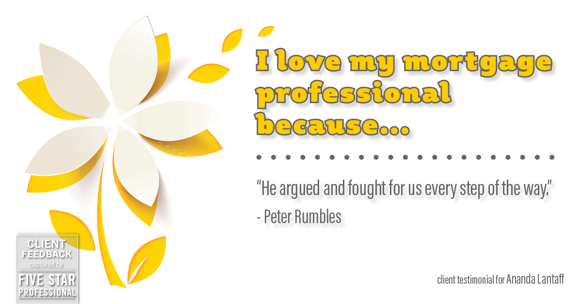 Testimonial for mortgage professional Ananda Lantaff in , : Love My MP: "He argued and fought for us every step of the way." - Peter Rumbles